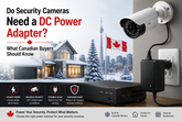Do Security Cameras Need a DC Power Adapter? What Canadian Buyers Should Know